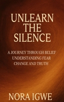 Unlearn The Silence: A journey through belief understanding fear change and truth 1966355386 Book Cover