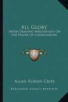 All glory;: Brush drawing meditations on the Prayer of consecration 1432589156 Book Cover