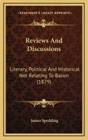 Reviews and Discussions: Literary, Political, and Historical not Relating to Bacon 0548754071 Book Cover