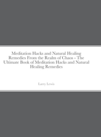 Meditation Hacks and Natural Healing Remedies From the Realm of Chaos - The Ultimate Book of Meditation Hacks and Natural Healing Remedies 1716489202 Book Cover