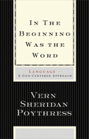 In the Beginning Was the Word: Language—A God-Centered Approach 1433501791 Book Cover