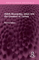 Habib Bourguiba, Islam and the Creation of Tunisia 1032668180 Book Cover