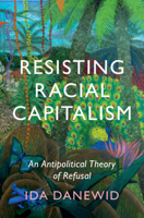 Resisting Racial Capitalism: An Antipolitical Theory of Refusal 1009123351 Book Cover