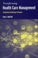 Transforming Health Care Management: Integrating Technology Strategies 0763744506 Book Cover