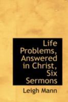 Life Problems, Answered in Christ, Six Sermons 1017528330 Book Cover