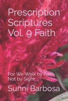 Prescription Scriptures Vol. 9 Faith: For We Walk by Faith, Not by Sight B0BMZK5P68 Book Cover