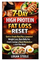 7-Day High Protein Fat Loss Reset: Quick & Simple Meal Plan to Jumpstart Weight Loss, Burn Belly Fat, Crush Cravings & Boost Metabolism in Just One Week B0GY4BCQD4 Book Cover