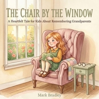 The Chair by the Window: A Heartfelt Tale for Kids About Remembering Grandparents B0H9BSRQF9 Book Cover