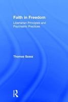 Faith in Freedom: Libertarian Principles and Psychiatric Practices 1412855772 Book Cover