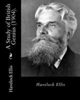 A Study of British Genius (1904). by: Havelock Ellis (Original Classics) : Henry Havelock Ellis, Known As Havelock Ellis (2 February 1859 - 8 July 1939), Was an English Physician, Writer, Progressive 1975652231 Book Cover