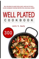 Well Plated Cookbook: 300+ Exploring Culinary Excellence: Unveiling the Well Plated Cookbook's Inspired Recipes for a Delicious Journey B0CS6F85WV Book Cover