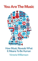You Are the Music: How Music Reveals What it Means to be Human 1848317433 Book Cover