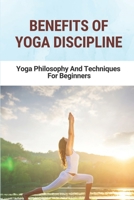 Benefits Of Yoga Discipline: Yoga Philosophy And Techniques For Beginners: History And Philosophy Of Yoga null Book Cover