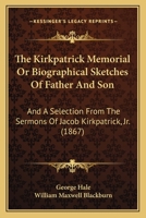 The Kirkpatrick Memorial, or, Biographical Sketches of Father and Son 1167219759 Book Cover