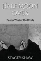 Half Moon Over: Poems West of the Divide 0996126104 Book Cover