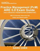 Practice Management (PcM) ARE 5. 0 Exam Guide (Architect Registration Examination) : ARE 5. 0 Overview, Exam Prep Tips, Guide, and Critical Content 1612650333 Book Cover