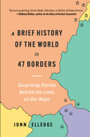 A Brief History of the World in 47 Borders: Surprising Stories Behind the Lines on Our Maps 189101157X Book Cover