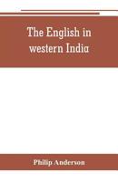 The English in Western India: Being the Early History of the Factory at Surat, of Bombay, and the Subordinate Factories On the Western Coast. From the ... Drawn From Authentic Works and Origina 101902108X Book Cover