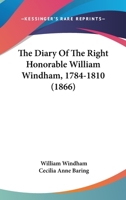 The Diary Of The Right Honorable William Windham, 1784-1810 0548801959 Book Cover