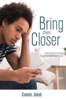 Bring Them Closer: Calling Parents to Courage through the Mental Health Crisis 148661972X Book Cover