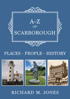 A-Z of Scarborough: Places-People-History 1398125695 Book Cover