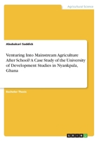 Venturing Into Mainstream Agriculture After School? A Case Study of the University of Development Studies in Nyankpala, Ghana 3346142388 Book Cover