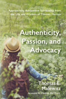 Authenticity, Passion, and Advocacy: Approaching Adolescent Spirituality from the Life and Wisdom of Thomas Merton 1532682220 Book Cover