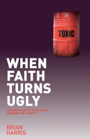 When Faith Turns Ugly: Understanding Toxic Faith And How To Avoid It 1842278576 Book Cover