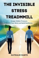 The Invisible Stress Treadmill: Escape Hidden Pressure, Rewire Your Mind, and Build Resilience B0DXMFCZ39 Book Cover