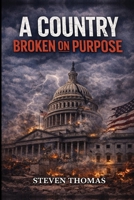 A Country Broken on Purpose: Why Trust Faded - and How Steadiness Restores It B0GWQ9BJDX Book Cover