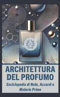 Architettura del Profumo: Enciclopedia di Note, Accordi e Materie Prime (Italian Edition) B0F23Z53H9 Book Cover