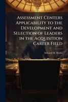 Assessment Centers Applicability to the Development and Selection of Leaders in the Acquisition Career Field: A Research Paper 1249839696 Book Cover