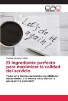 El ingrediente perfecto para maximizar la calidad del servicio: Todo este tiempo pensando en satisfacer necesidades, ¿lo hemos visto desde la perspectiva correcta? 620042439X Book Cover
