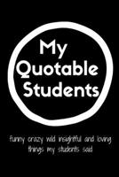 My Quotable Students A Teacher’s journal of memorable sayings from Students: Record and Collect Unforgettable Quotes, Funny & Hilarious Classroom Stories 1656788829 Book Cover