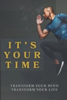 IT'S YOUR TIME: Transform Your mind-Transform Your Life B0FQ5W36S7 Book Cover