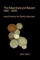 The Edwardians and Beyond 1901- 1939: Social History for Family Historians 1505832357 Book Cover