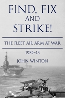 Find, Fix, And Strike! The Fleet Air Arm At War, 1939-45 1800555210 Book Cover
