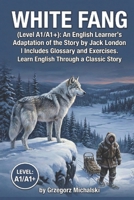 White Fang (Level A1/A1+): An English Learner's Adaptation of the Story by Jack London | Includes Glossary and Exercises B0H7N1KP2K Book Cover