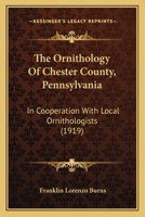 The Ornithology of Chester County, Pennsylvania: In Cooperation with Local Ornithologists 0548900094 Book Cover