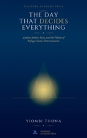 The Day That Decides Everything: Asylum Seekers, Fear, and the Politics of Refugee Status Determination 1067788409 Book Cover