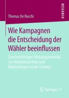 Wie Kampagnen Die Entscheidung Der W�hler Beeinflussen: Zum Kurzfristigen Wirkungspotential Von Medienberichten Und Wahlumfragen in Der Schweiz 365820818X Book Cover