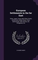 European Settlements in the Far East: China, Japan, Corea, Indo-China, Straits Settlements, Malay States, Siam, Netherlands, India, Borneo, the Philippines, Etc 1355172179 Book Cover