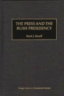 The Press and the Bush Presidency 0275956539 Book Cover