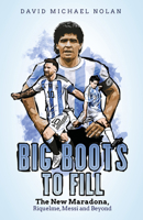 Big Boots to Fill: The New Maradona, Riquelme, Messi and Beyond 1801501726 Book Cover
