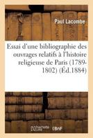 Essai D'Une Bibliographie Des Ouvrages Relatifs A L'Histoire Religieuse de Paris Pendant: La Revolution 1789-1802 1246427958 Book Cover
