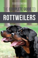 The Complete Guide to Rottweilers: Training, Health Care, Feeding, Socializing, and Caring for your new Rottweiler Puppy 1704333032 Book Cover