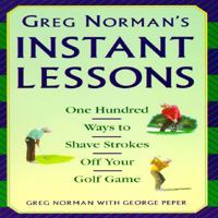 Greg Norman's Instant Lessons: One Hundred Ways to Shave Strokes off your Golf Game 0671884255 Book Cover