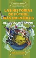 Las Historias de Fútbol más Increíbles de Todos los Tiempos B0C6CG9234 Book Cover