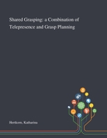 Shared Grasping: a Combination of Telepresence and Grasp Planning 1013283120 Book Cover