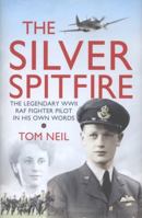 The Silver Spitfire: The Legendary WWII RAF Fighter Pilot in His Own Words 1780221215 Book Cover